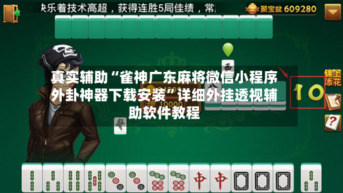 真实辅助“雀神广东麻将微信小程序外卦神器下载安装	”详细外挂透视辅助软件教程-第2张图片