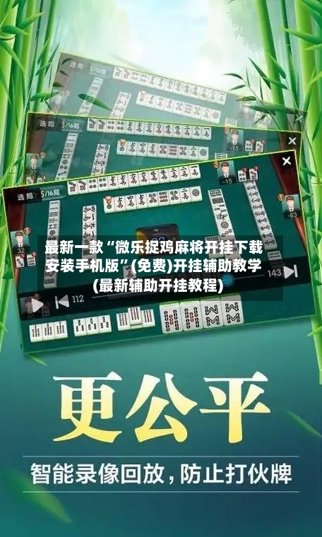 最新一款“微乐捉鸡麻将开挂下载安装手机版”(免费)开挂辅助教学(最新辅助开挂教程)-第1张图片