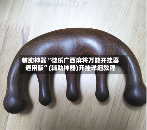 辅助神器“微乐广西麻将万能开挂器通用版	”(辅助神器)开挂详细教程-第3张图片