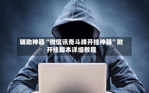 辅助神器“微信讯奇斗牌开挂神器”附开挂脚本详细教程