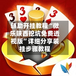 辅助开挂教程“微乐陕西挖坑免费透视版”详细分享装挂步骤教程