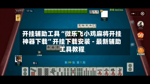 开挂辅助工具“微乐飞小鸡麻将开挂神器下载	”开挂下载安装 - 最新辅助工具教程-第1张图片
