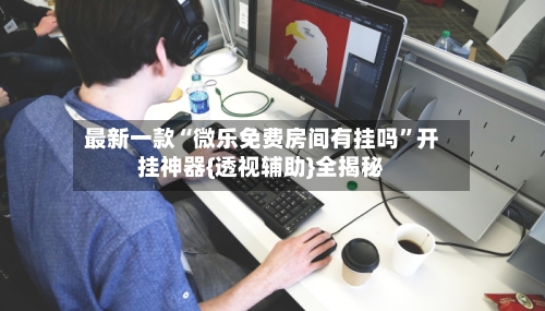 最新一款“微乐免费房间有挂吗	”开挂神器{透视辅助}全揭秘-第2张图片