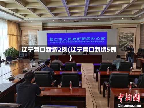 辽宁营口新增2例(辽宁营口新增5例)-第2张图片