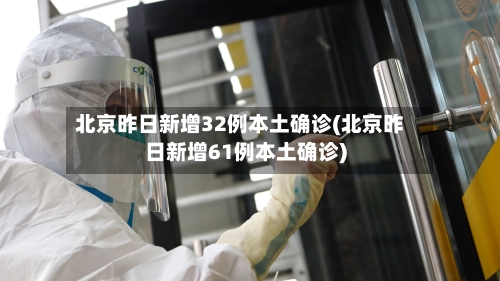 北京昨日新增32例本土确诊(北京昨日新增61例本土确诊)-第2张图片