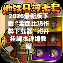 2026最新版下载“全民比鸡作弊下载器”附开挂脚本详细教程-第2张图片