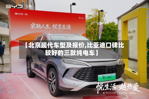 【北京现代车型及报价,比亚迪口碑比较好的三款纯电车】-第2张图片