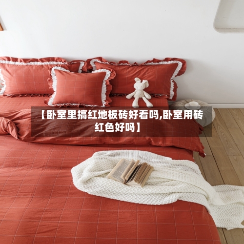 【卧室里搞红地板砖好看吗,卧室用砖红色好吗】-第3张图片