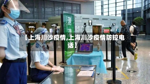 【上海川沙疫情,上海川沙疫情防控电话】-第1张图片