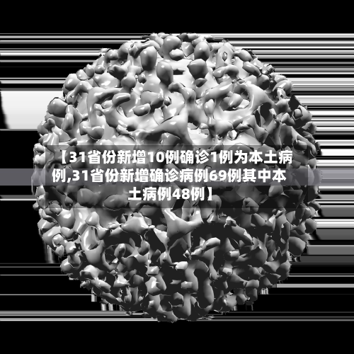 【31省份新增10例确诊1例为本土病例,31省份新增确诊病例69例其中本土病例48例】-第2张图片