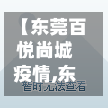 【东莞百悦尚城疫情,东莞百悦尚城确诊新冠】-第2张图片