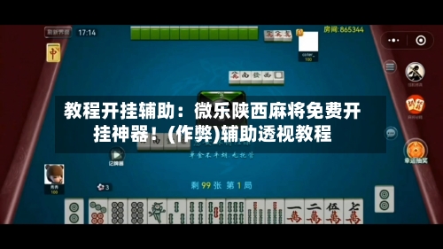 教程开挂辅助:微乐陕西麻将免费开挂神器!(作弊)辅助透视教程-第1张图片