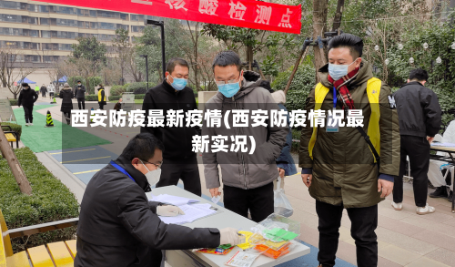 西安防疫最新疫情(西安防疫情况最新实况)-第2张图片