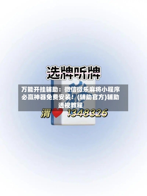 万能开挂辅助:微信微乐麻将小程序必赢神器免费安装!(辅助官方)辅助透视教程-第3张图片