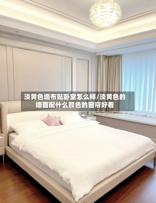 淡黄色墙布贴卧室怎么样/淡黄色的墙面配什么颜色的窗帘好看-第1张图片