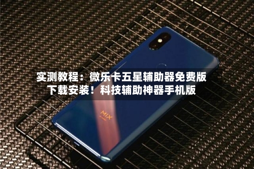 实测教程:微乐卡五星辅助器免费版下载安装!科技辅助神器手机版-第1张图片