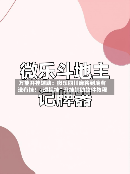 万能开挂辅助：微乐四川麻将到底有没有挂！+透视挂”开挂辅助软件教程-第2张图片