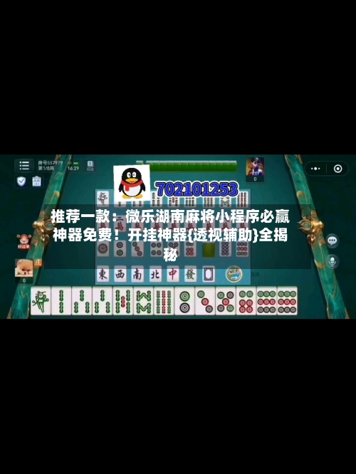 推荐一款:微乐湖南麻将小程序必赢神器免费!开挂神器{透视辅助}全揭秘-第3张图片